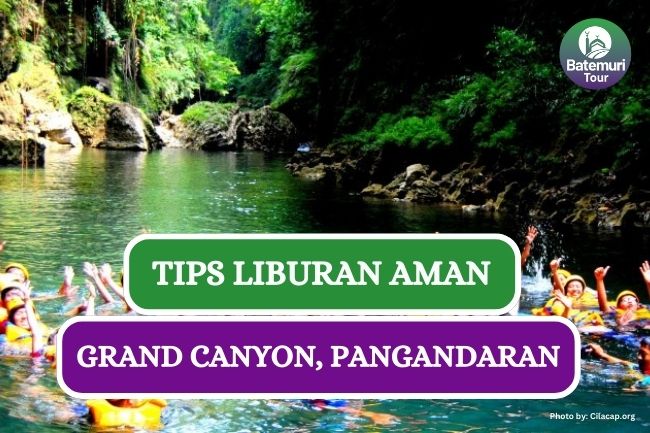 5 Tips Liburan ke Grand Canyon Pengandaran Agar Aman dan Nyaman